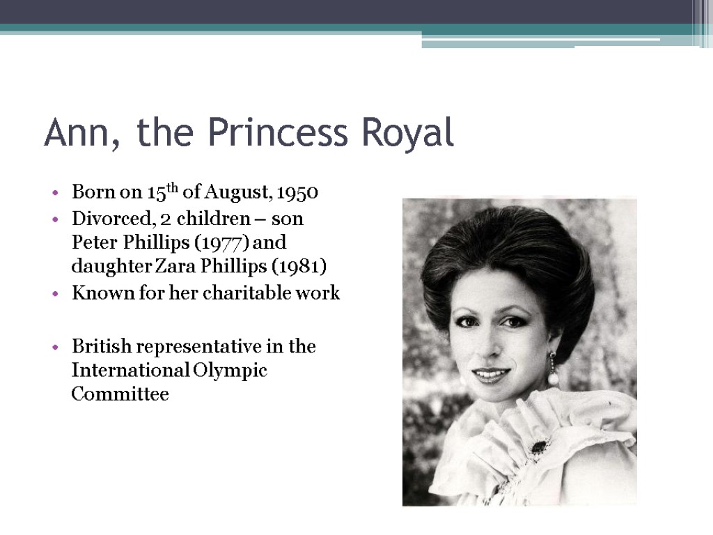 Ann, the Princess Royal Born on 15th of August, 1950 Divorced, 2 children –